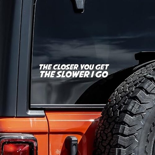 “The Closer You Get, The Slower I Go” Funny Vinyl Car Sticker